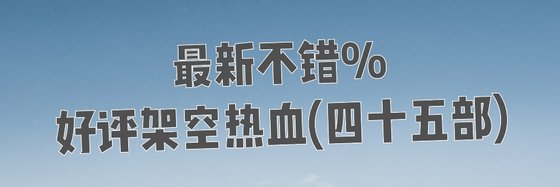 最新不錯%好評架空熱血(四十五部)